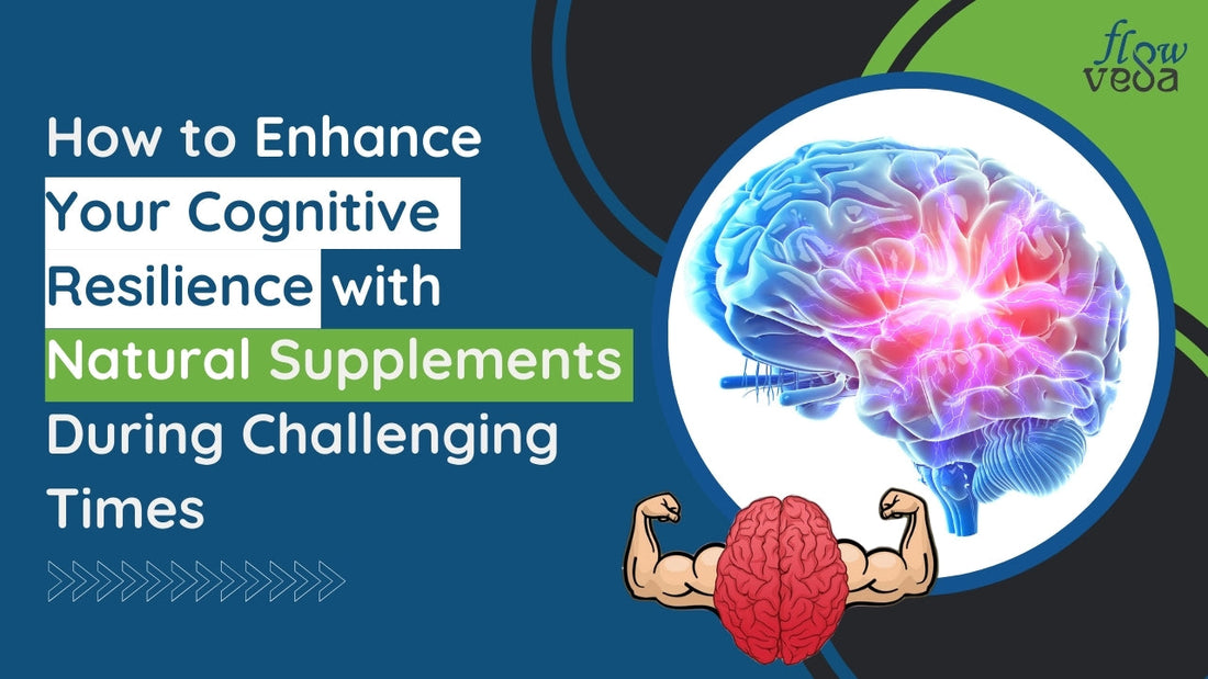 How to Enhance Your Cognitive Resilience with Natural Supplements During Challenging Times