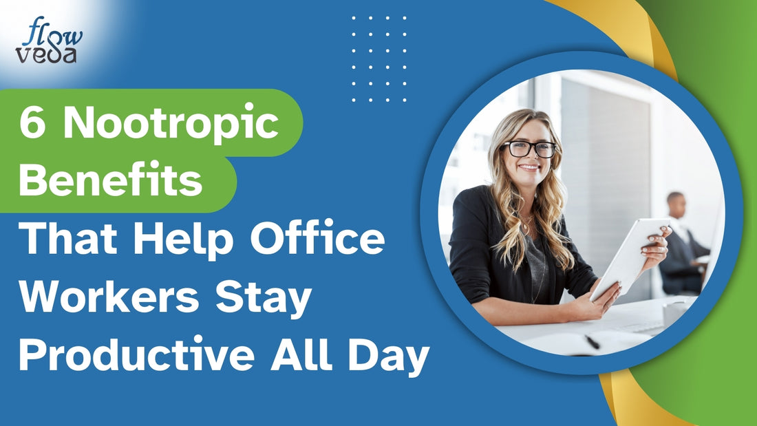 6 Nootropic Benefits That Help Office Workers Stay Productive All Day